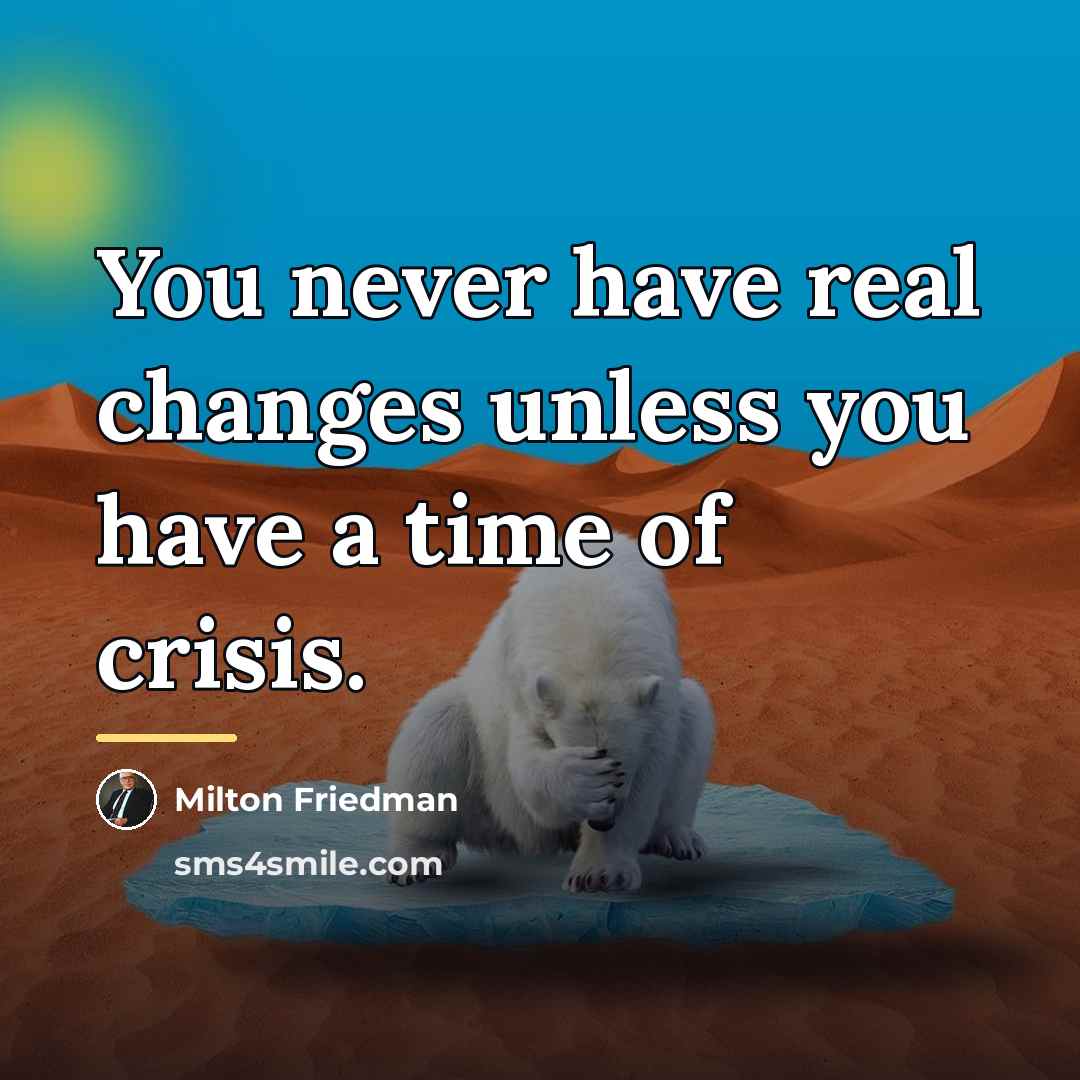 “You never have real changes unless you have a time…” quote by Milton Friedman