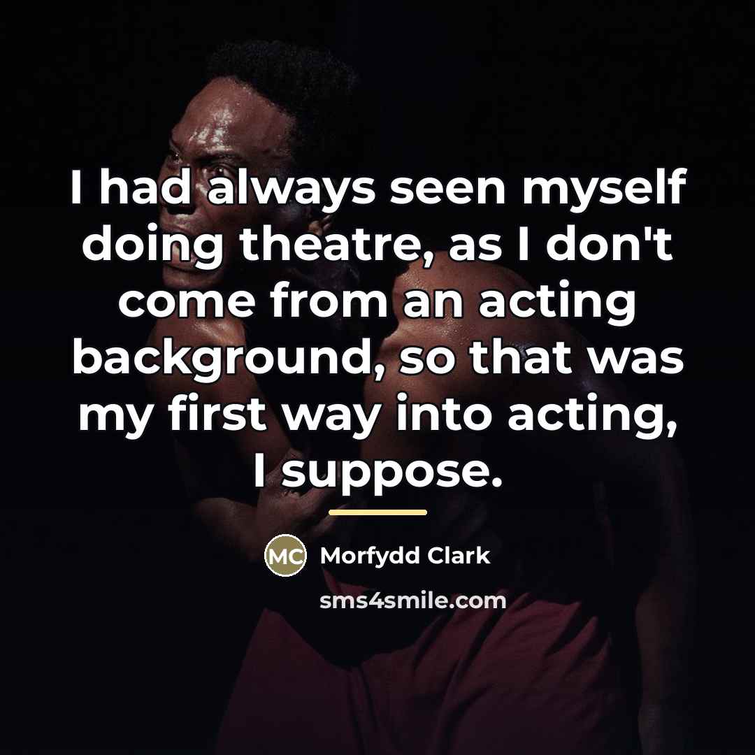 “I had always seen myself doing theatre, as I don't…” quote by Morfydd Clark