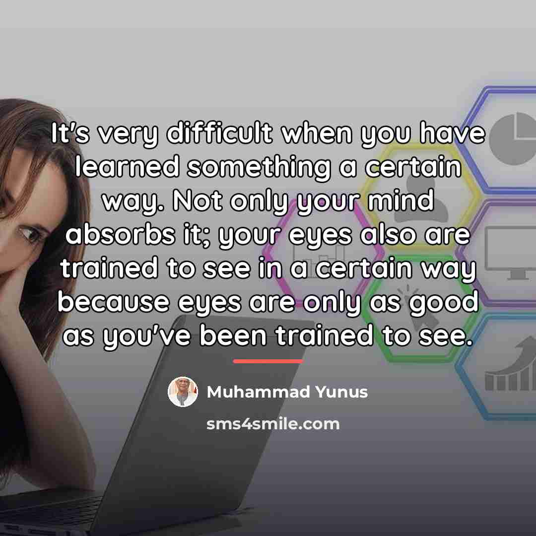 “It's very difficult when you have learned something a certain…” quote by Muhammad Yunus