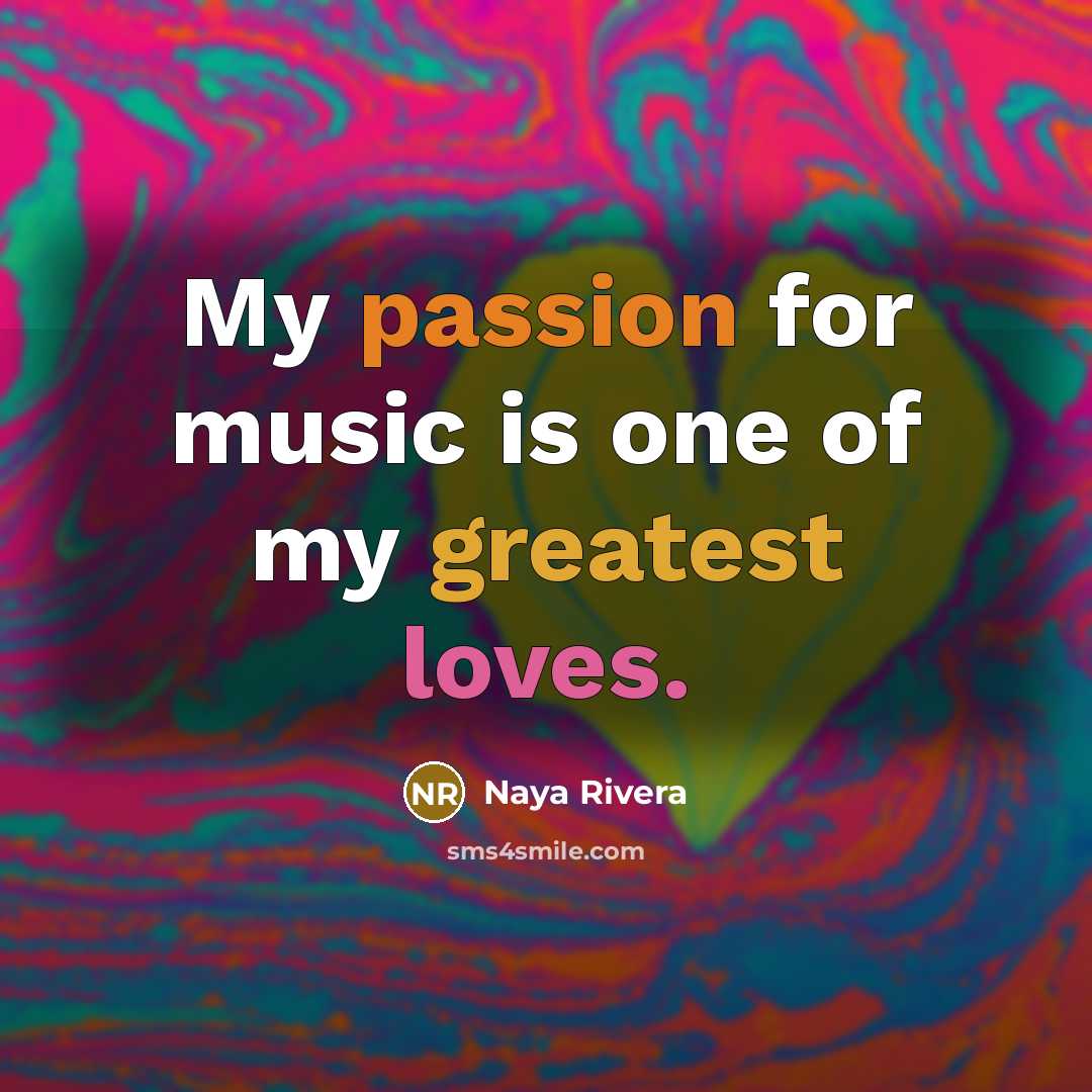 “My passion for music is one of my greatest loves.…” quote by Naya Rivera