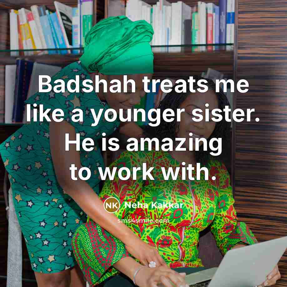 “Badshah treats me like a younger sister. He is amazing…” quote by Neha Kakkar