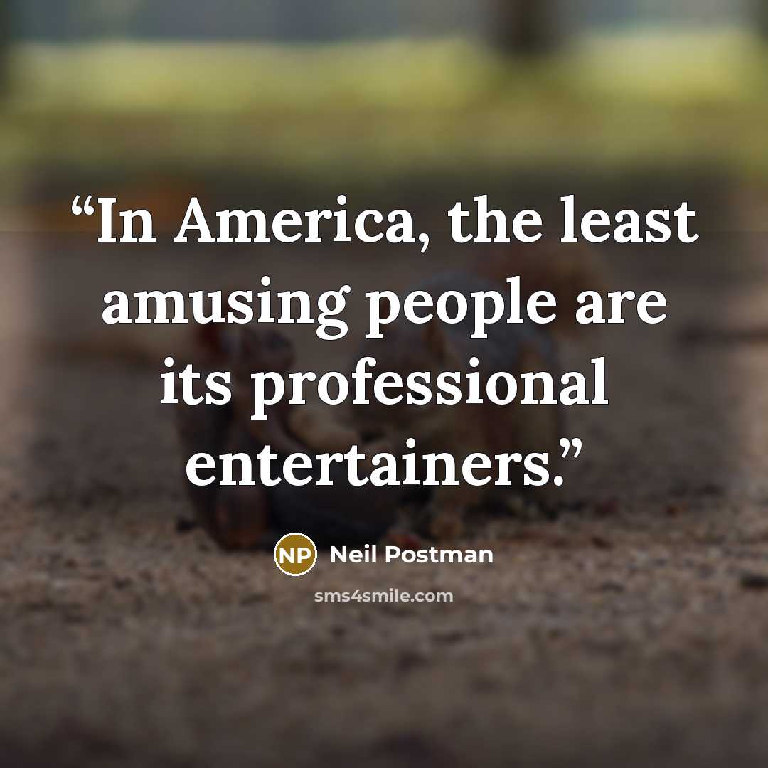 “In America, the least amusing people are its professional entertainers.” quote by Neil Postman