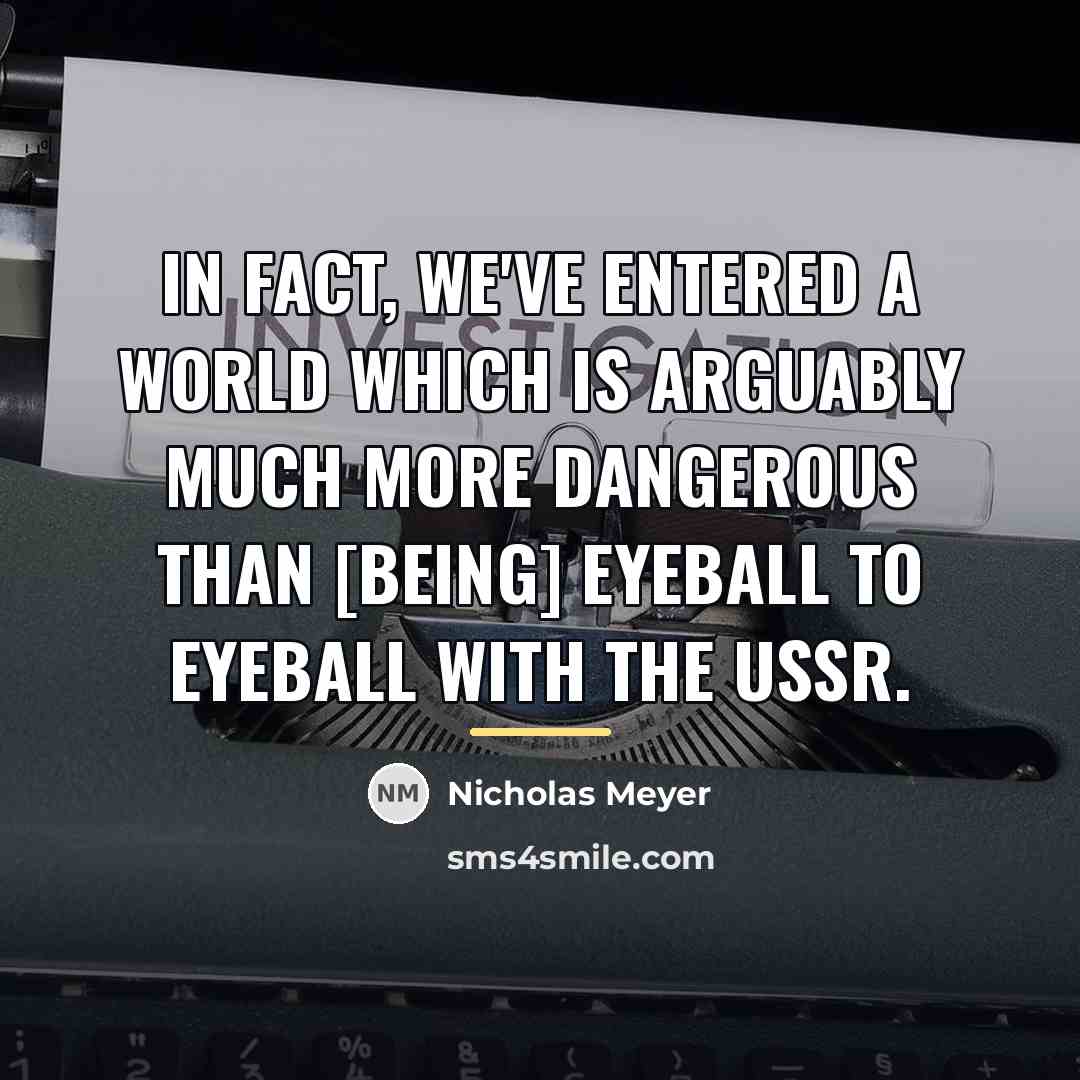 “In fact, we've entered a world which is arguably much…” quote by Nicholas Meyer