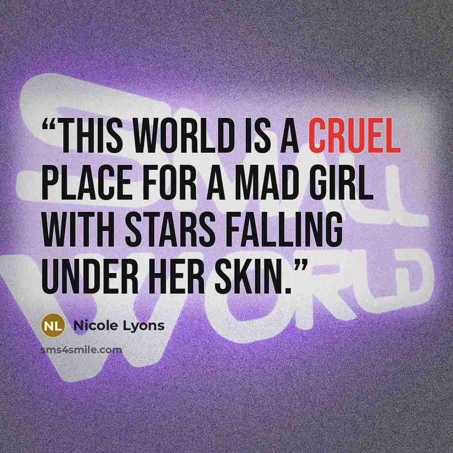 “This world is a cruel place for a mad girl with stars falling under her skin.” quote by Nicole Lyons