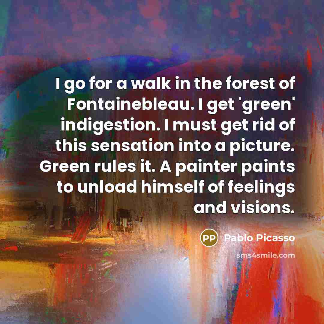 “I go for a walk in the forest of Fontainebleau.…” quote by Pablo Picasso