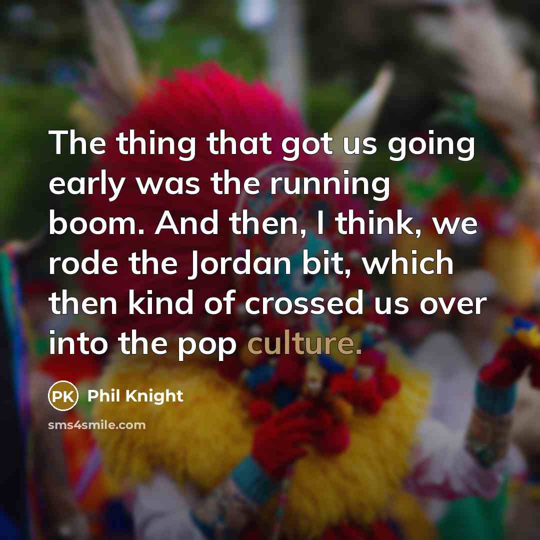 “The thing that got us going early was the running…” quote by Phil Knight