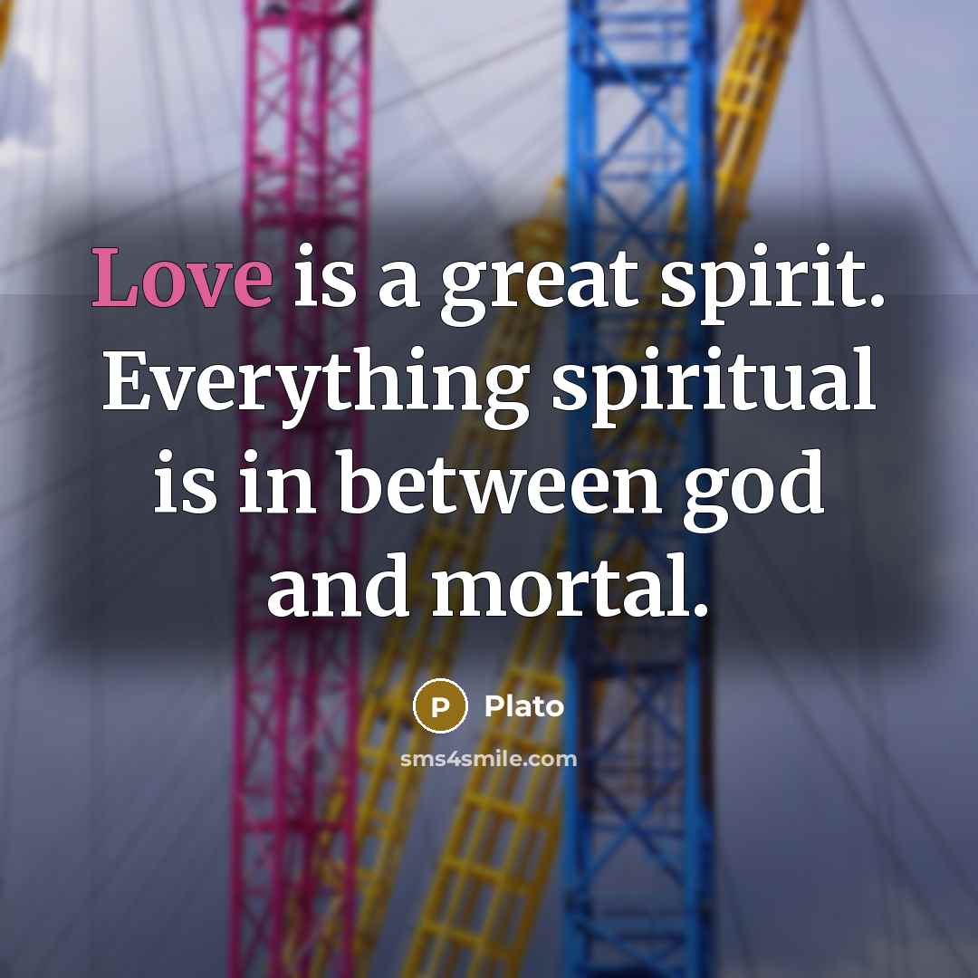 “Love is a great spirit. Everything spiritual is in between…” quote by Plato