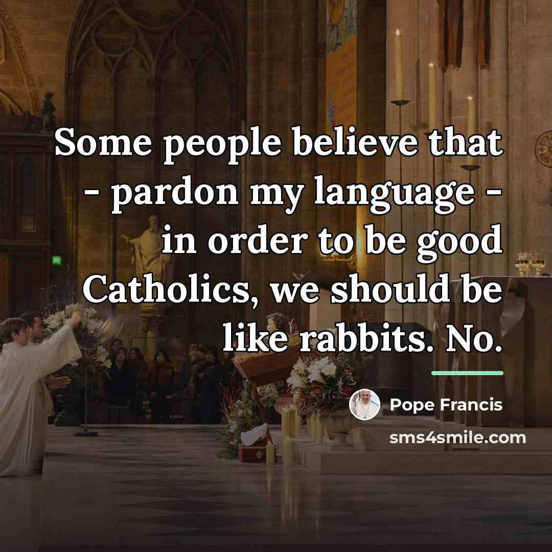 “Some people believe that - pardon my language - in…” quote by Pope Francis