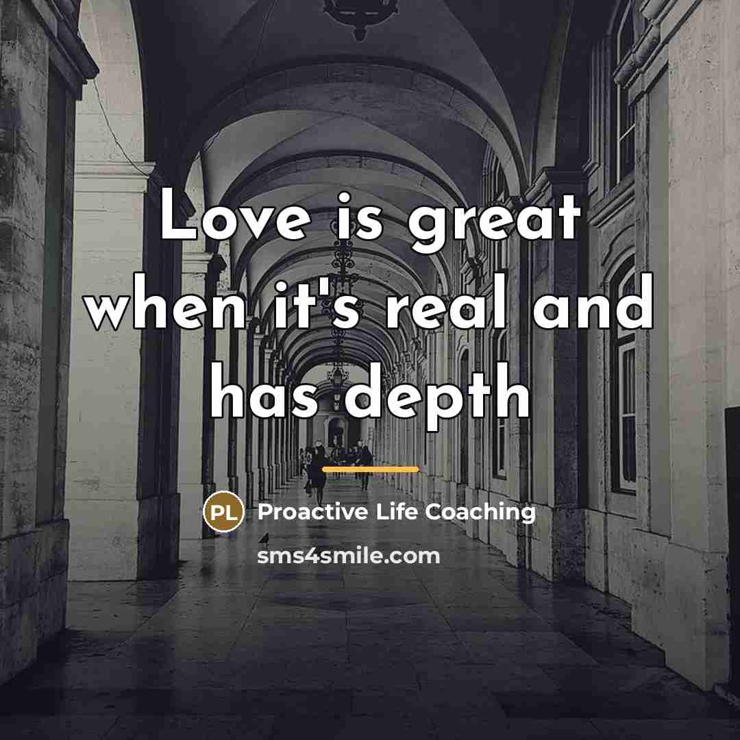 “Love is great when it's real and has depth…” quote by Proactive Life Coaching