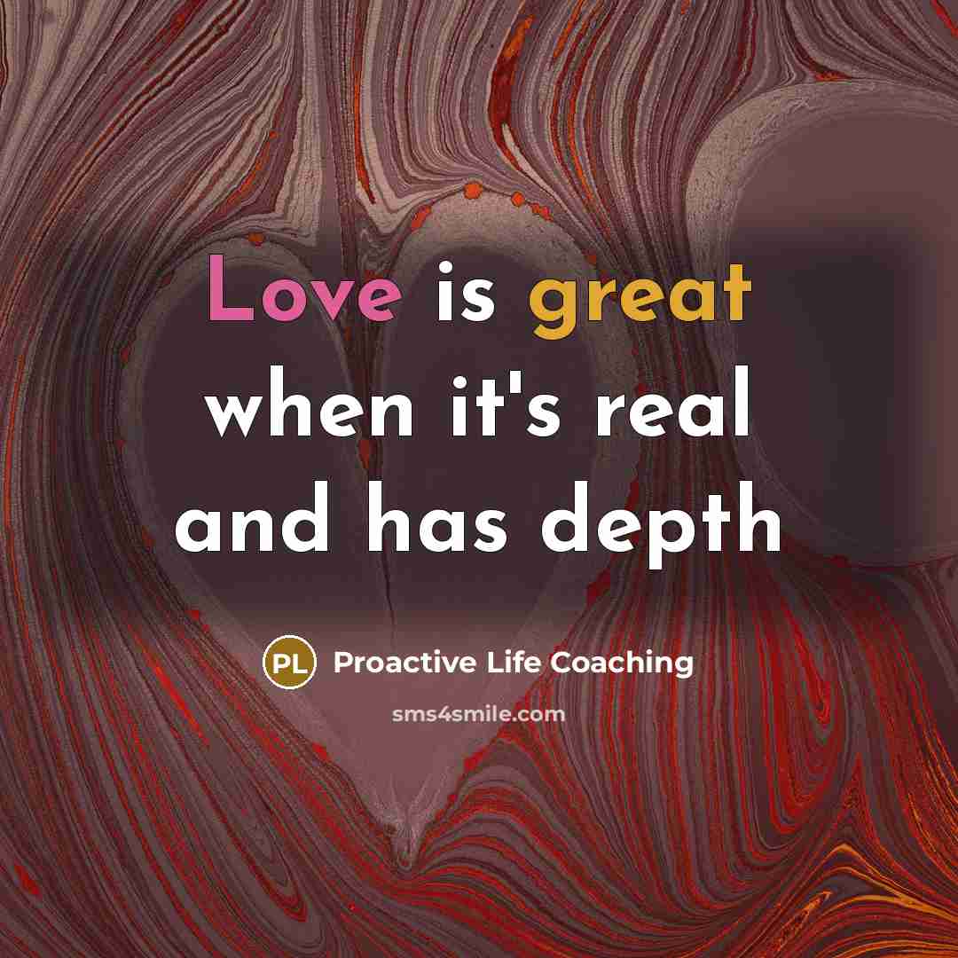 “Love is great when it's real and has depth” quote by Proactive Life Coaching