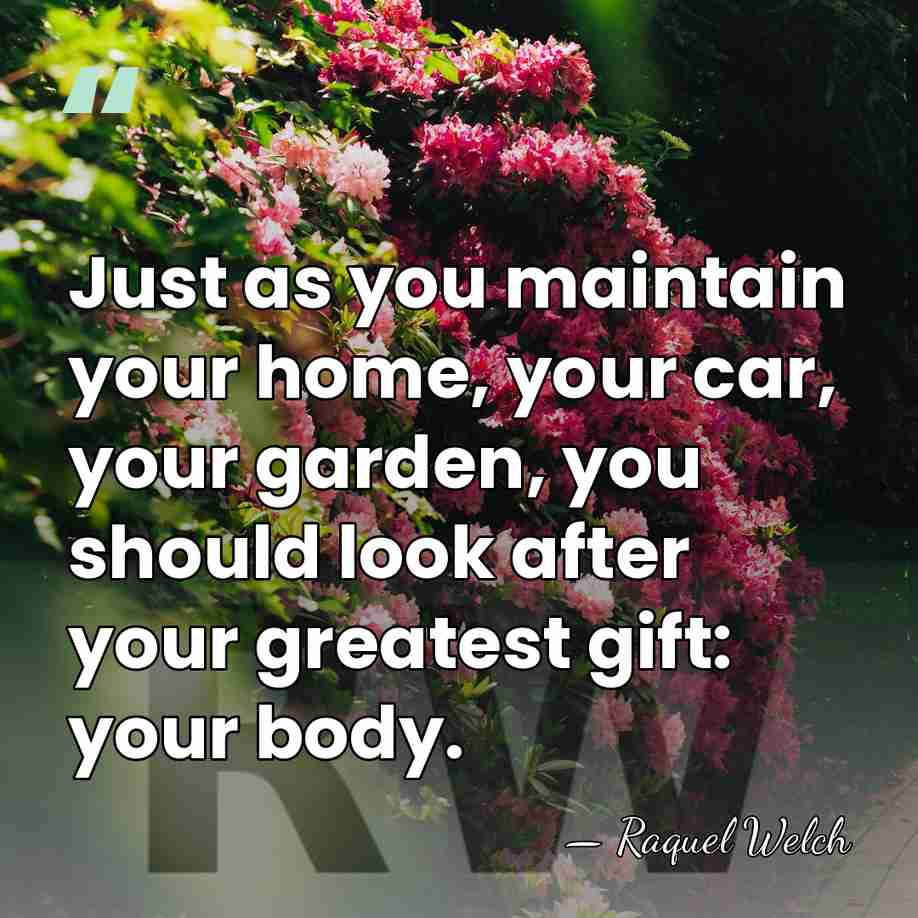 Just as you maintain your home, your car, your garden, you should&hellip; - Raquel Welch