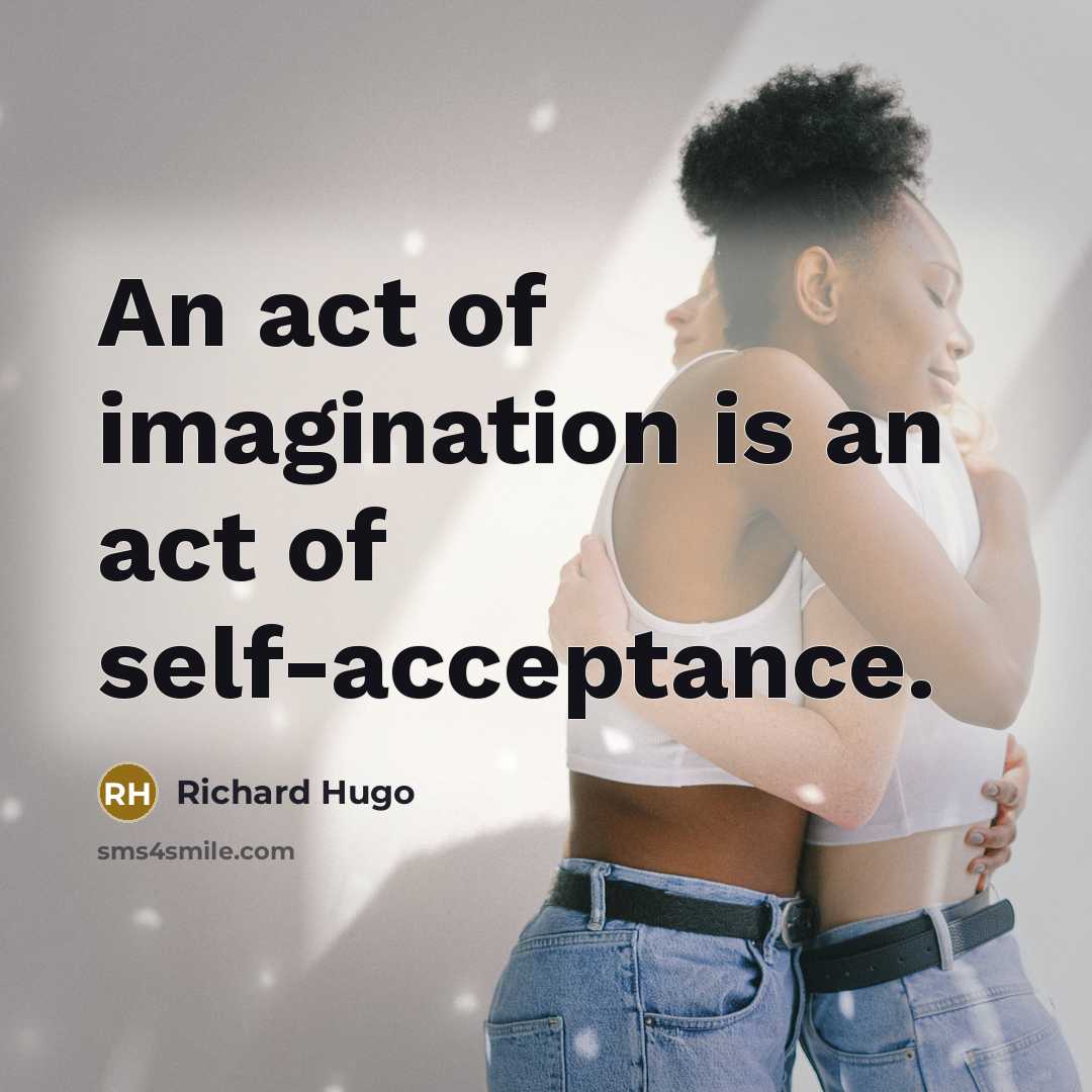 “An act of imagination is an act of self-acceptance.…” quote by Richard Hugo