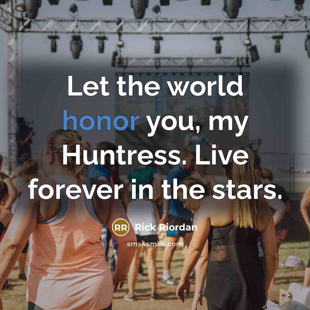 “Let the world honor you, my Huntress. Live forever in…” quote by Rick Riordan