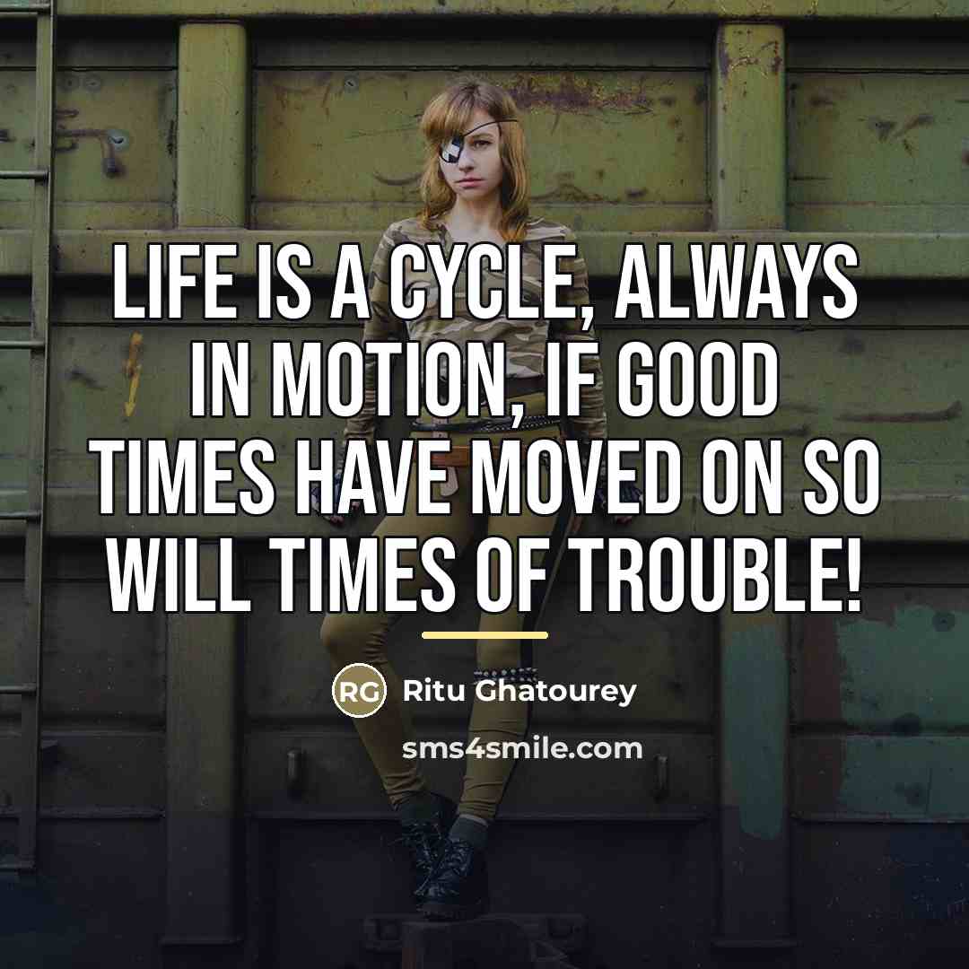 “Life is a cycle, always in motion, if good times…” quote by Ritu Ghatourey