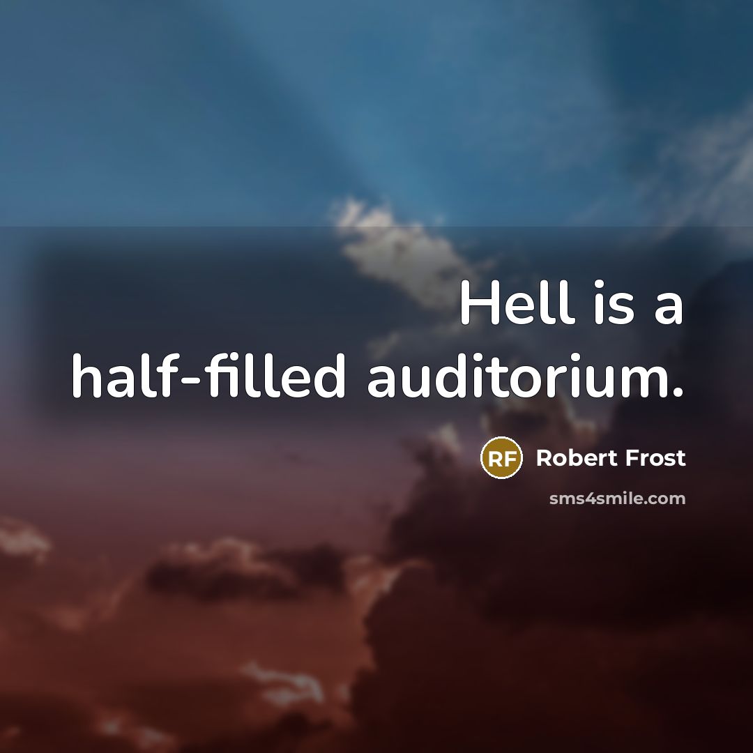“Hell is a half-filled auditorium.” quote by Robert Frost