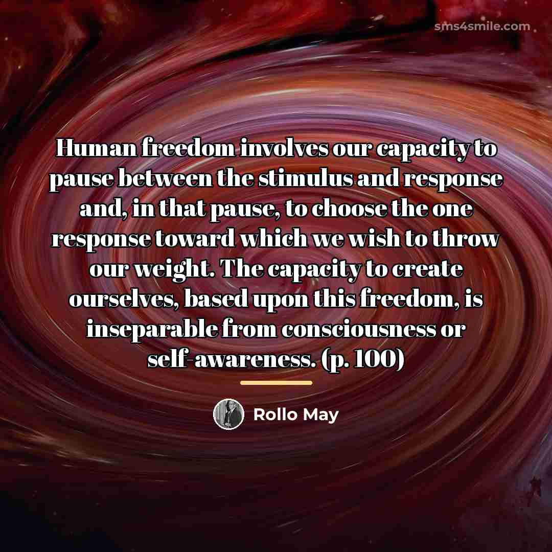 “Human freedom involves our capacity to pause between the stimulus…” quote by Rollo May