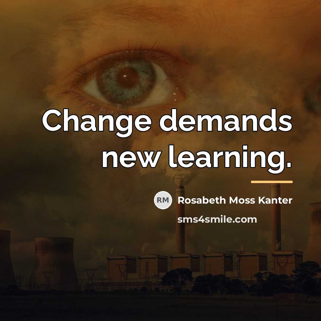 “Change demands new learning.…” quote by Rosabeth Moss Kanter