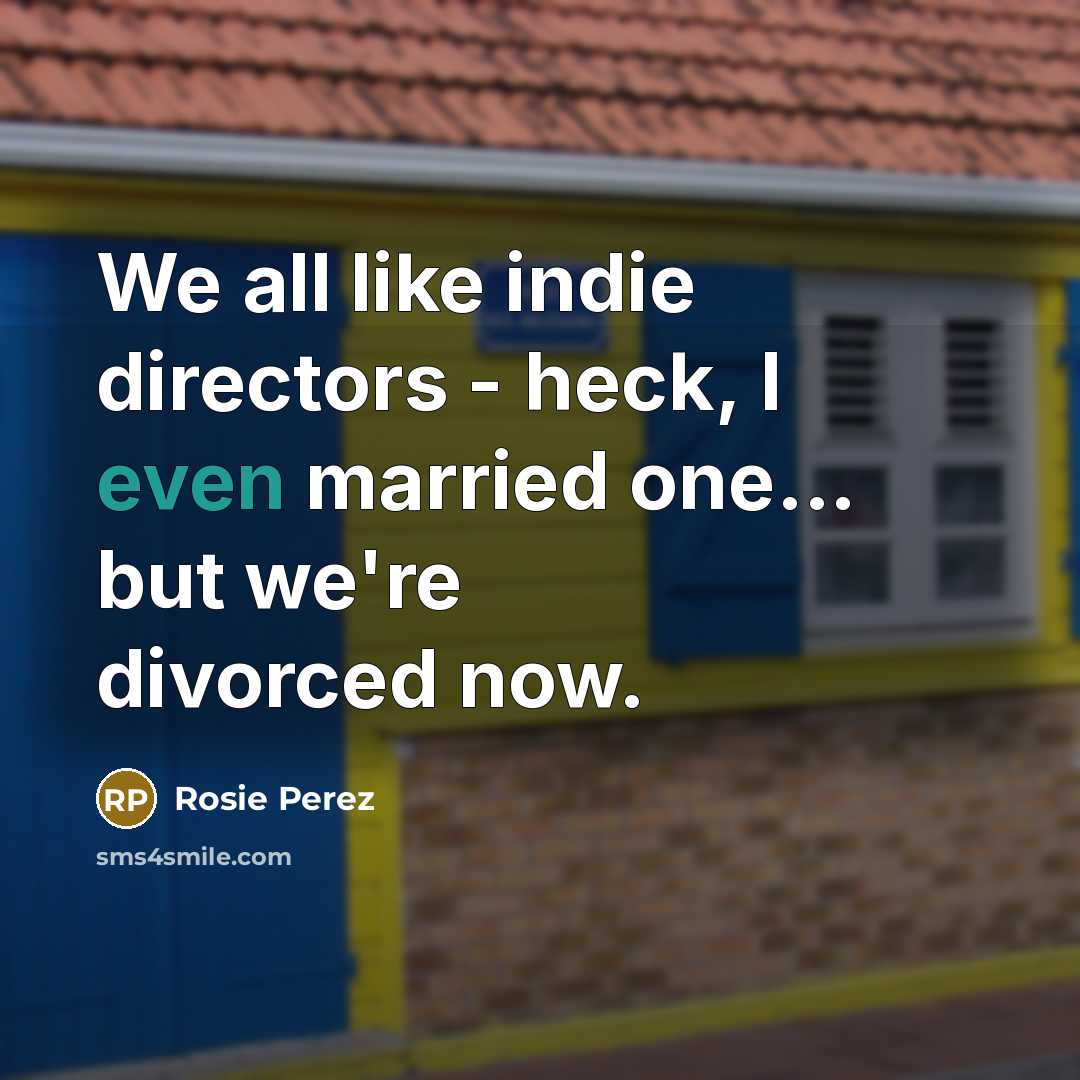 “We all like indie directors - heck, I even married…” quote by Rosie Perez