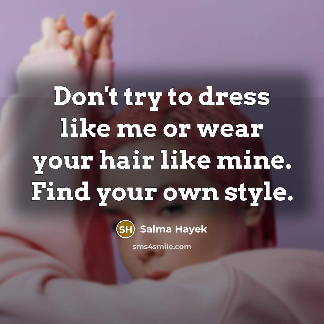 “Don't try to dress like me or wear your hair…” quote by Salma Hayek