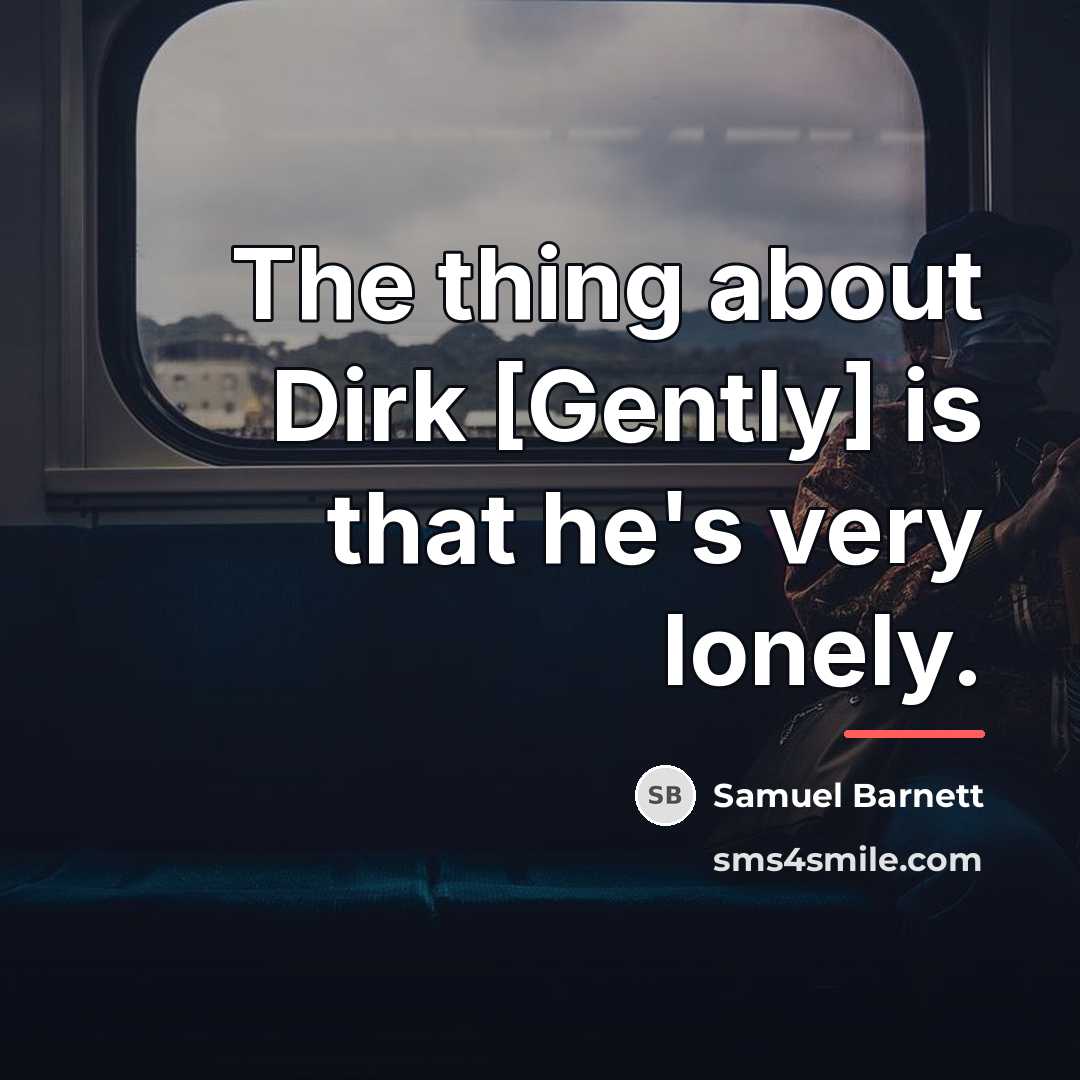 “The thing about Dirk [Gently] is that he's very lonely.…” quote by Samuel Barnett