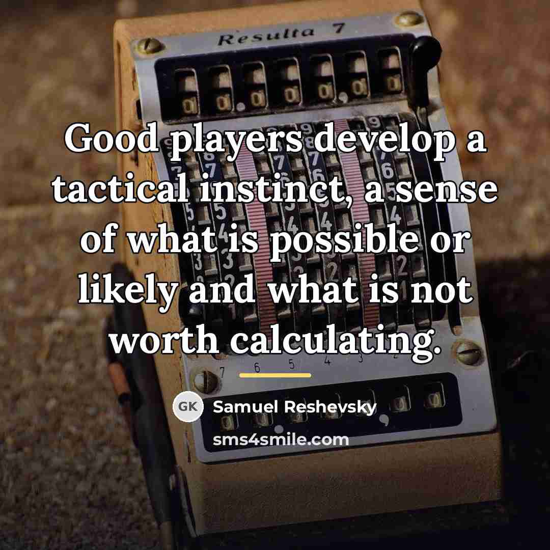 “Good players develop a tactical instinct, a sense of what…” quote by Samuel Reshevsky