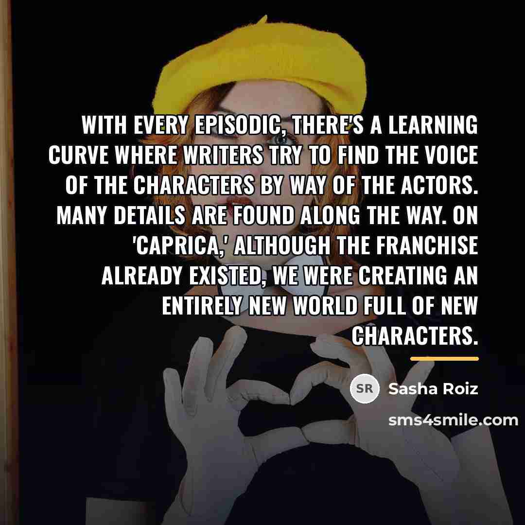 “With every episodic, there's a learning curve where writers try…” quote by Sasha Roiz