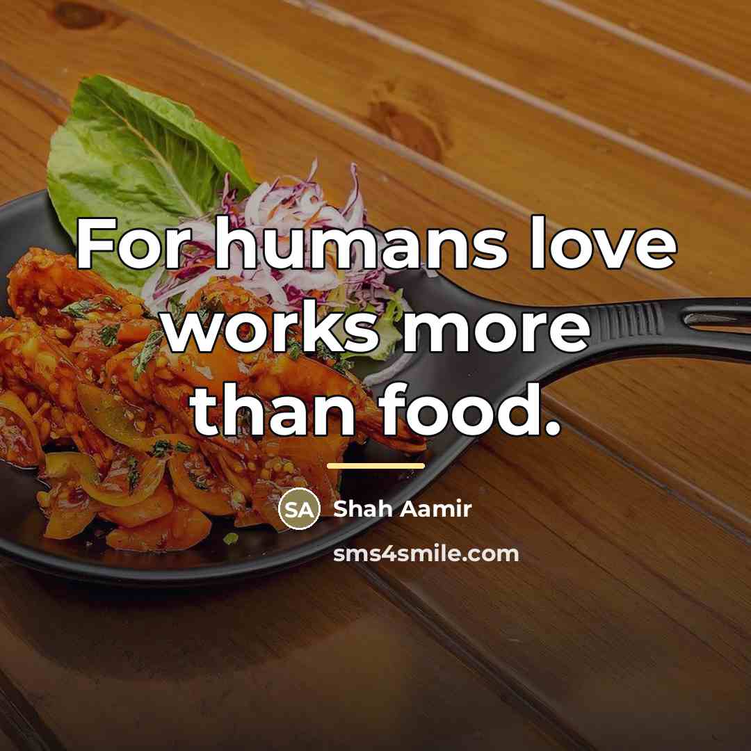 “For humans love works more than food.…” quote by Shah Aamir