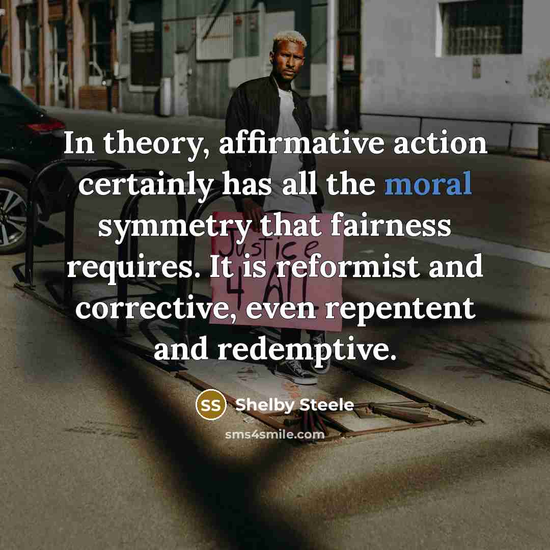 “In theory, affirmative action certainly has all the moral symmetry…” quote by Shelby Steele