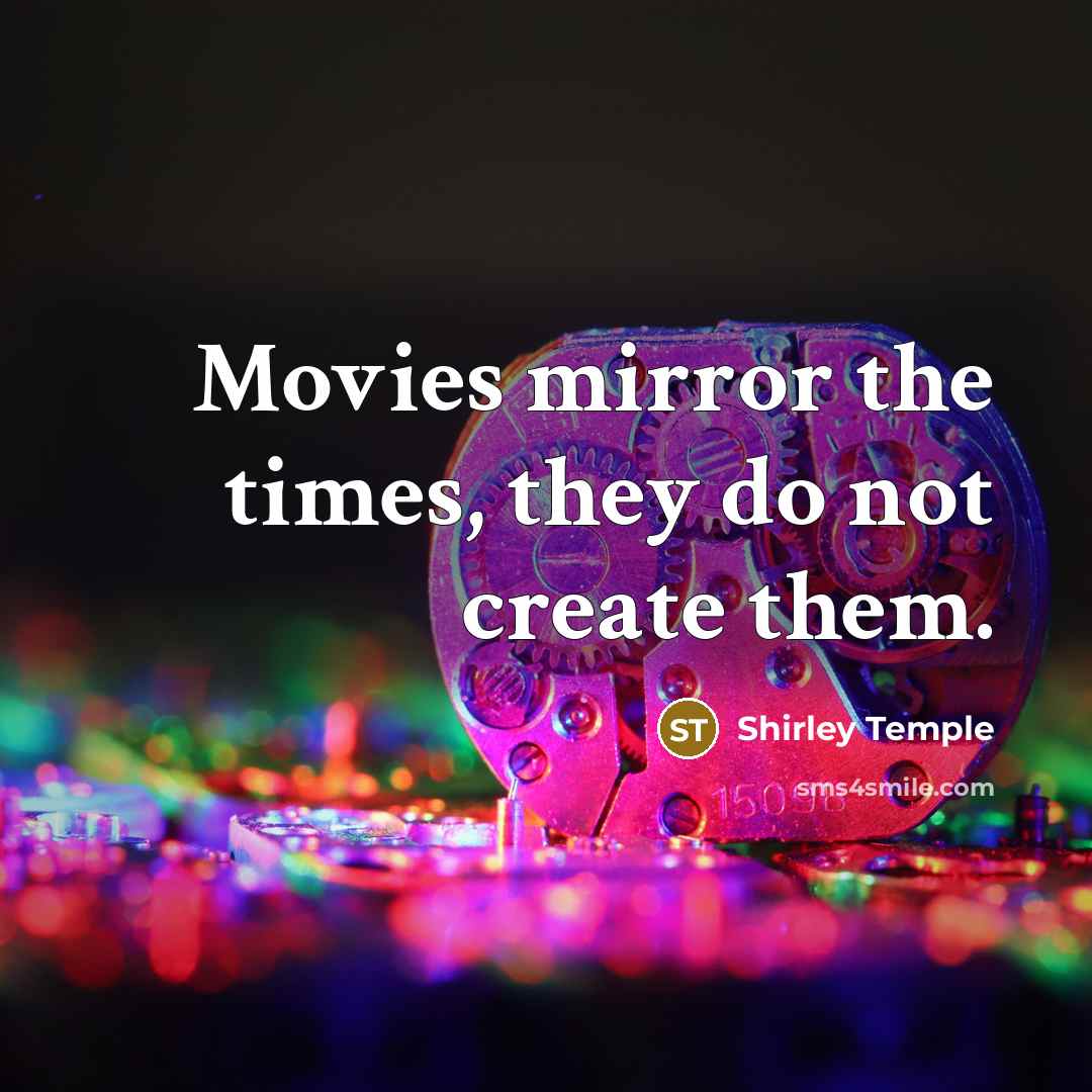 “Movies mirror the times, they do not create them.…” quote by Shirley Temple