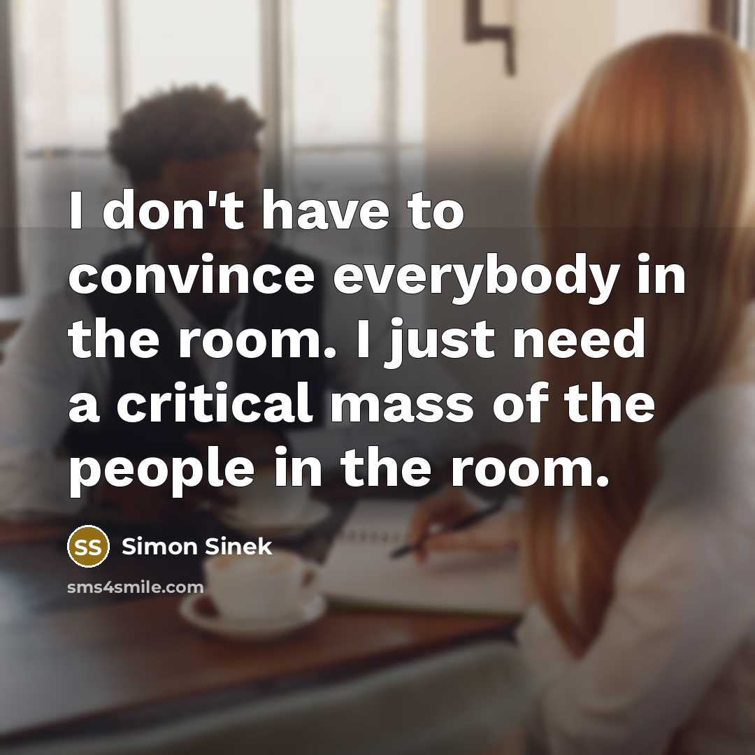 “I don't have to convince everybody in the room. I…” quote by Simon Sinek