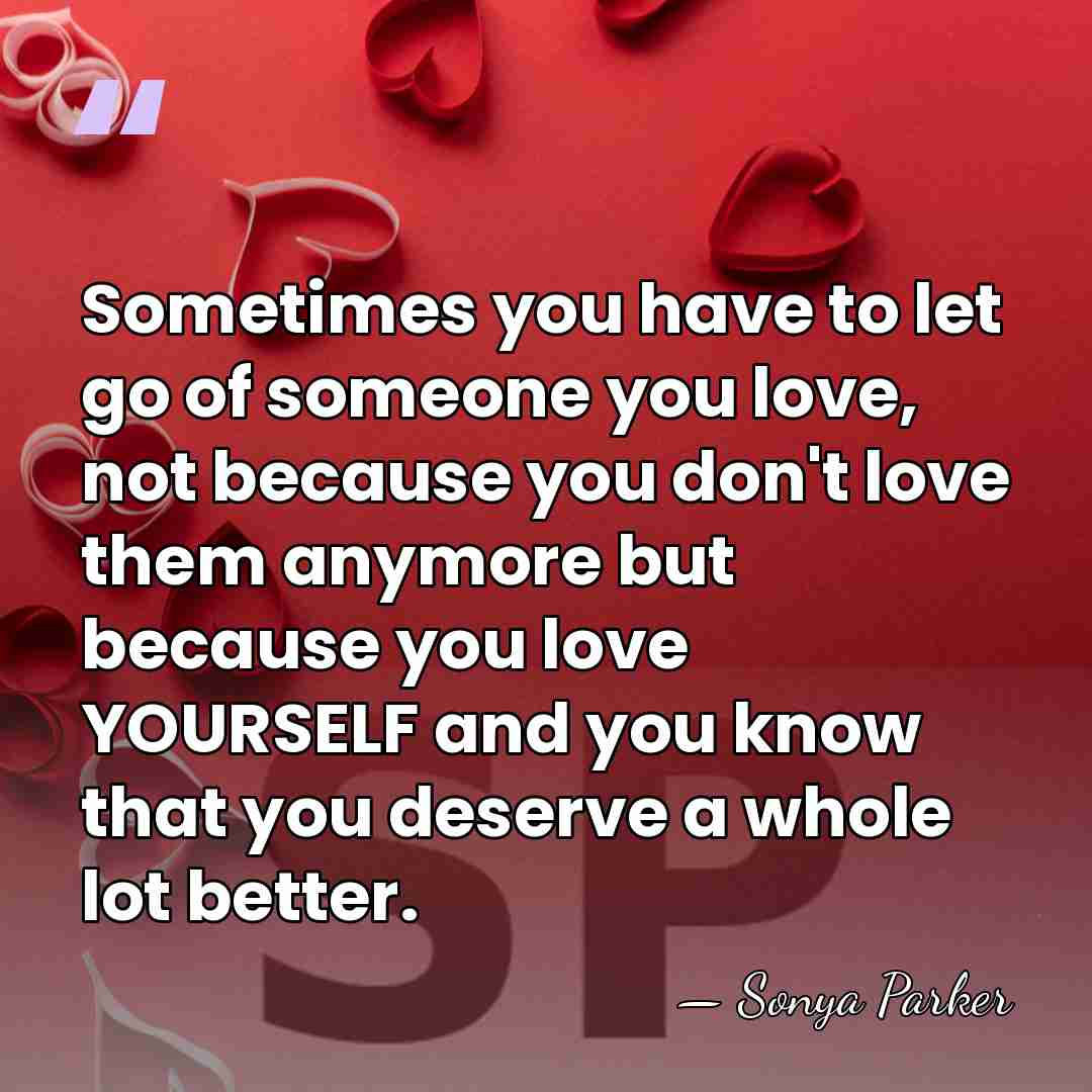 Sometimes you have to let go of someone you love, not because&hellip; - Sonya Parker