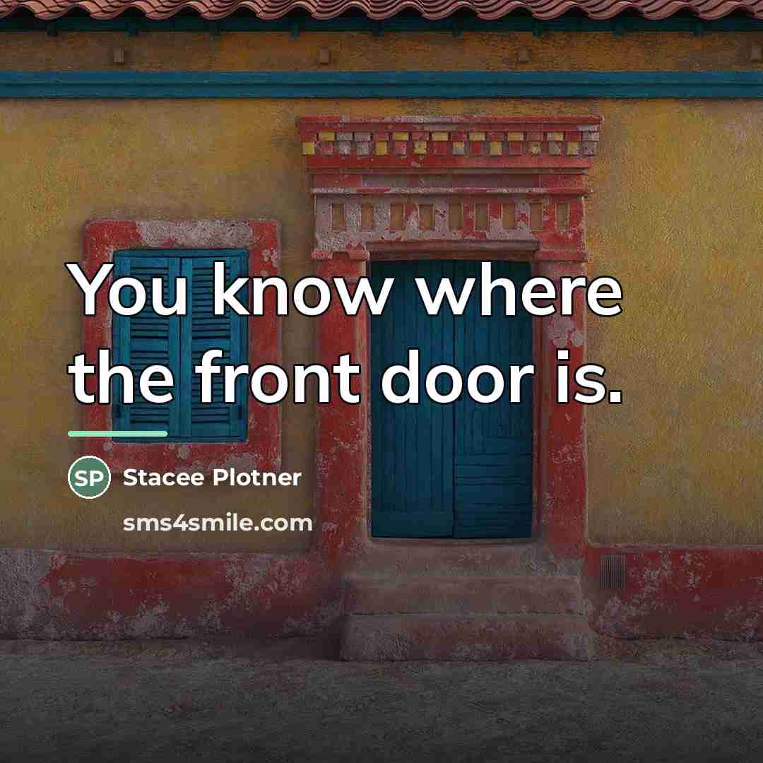 “You know where the front door is.…” quote by Stacee Plotner