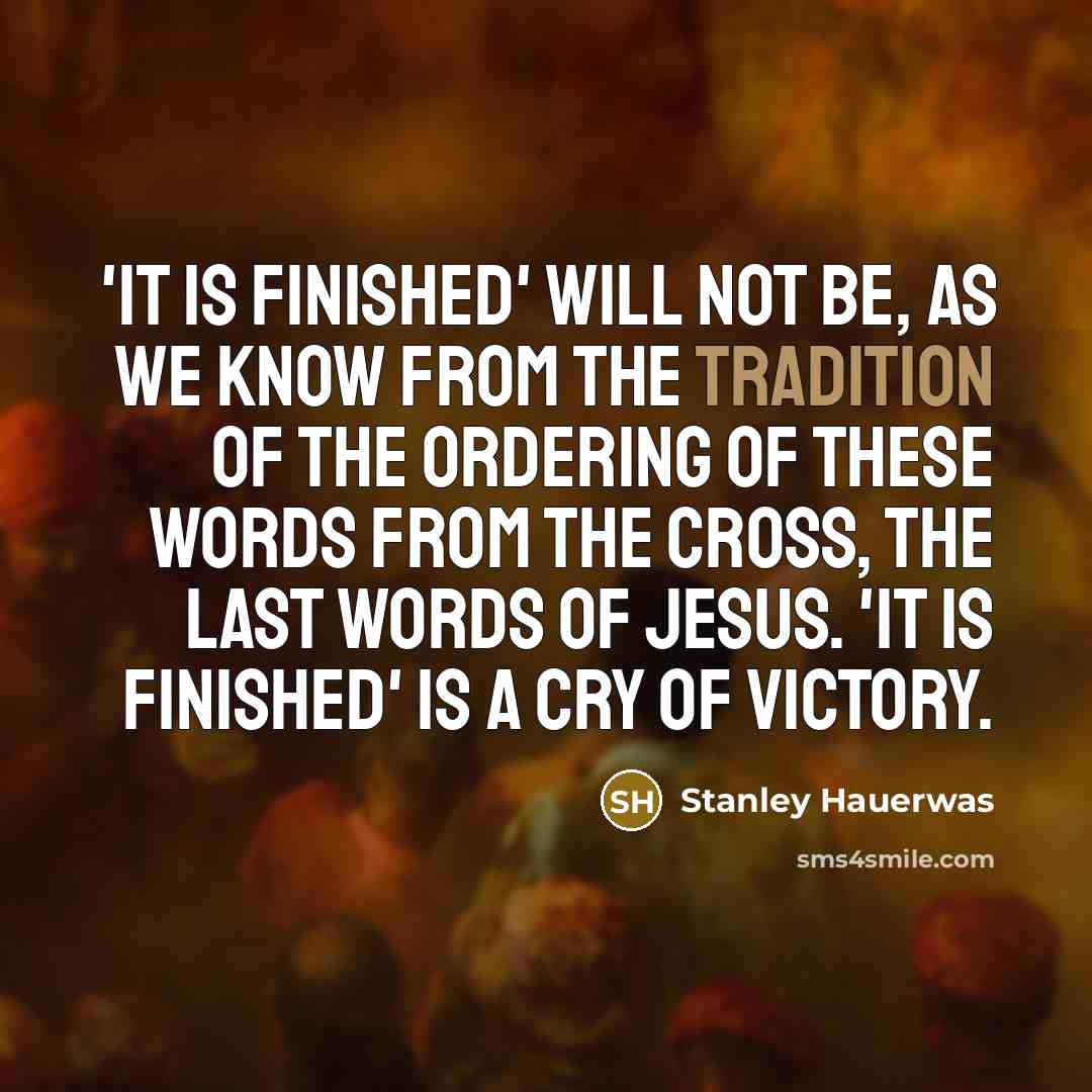 “'It is finished' will not be, as we know from…” quote by Stanley Hauerwas