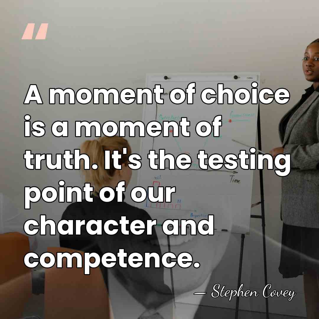 A moment of choice is a moment of truth. It's the testing&hellip; - Stephen Covey
