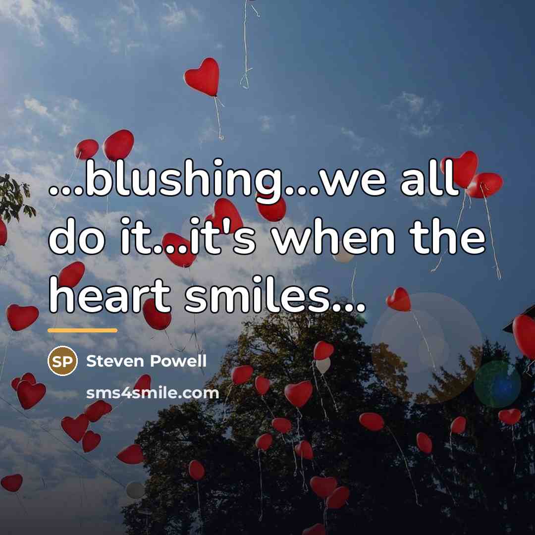 “...blushing...we all do it...it's when the heart smiles...…” quote by Steven Powell