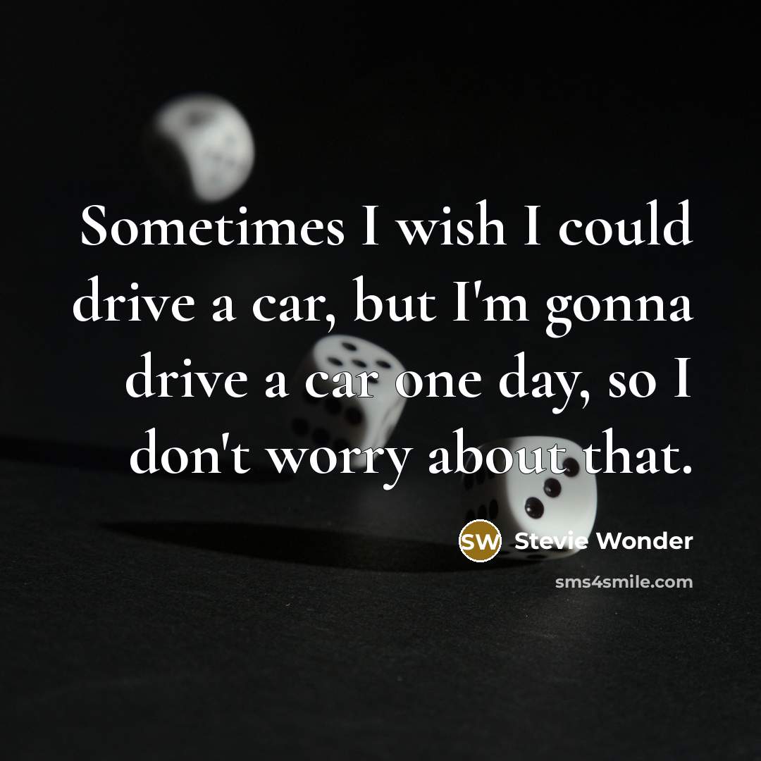“Sometimes I wish I could drive a car, but I'm…” quote by Stevie Wonder