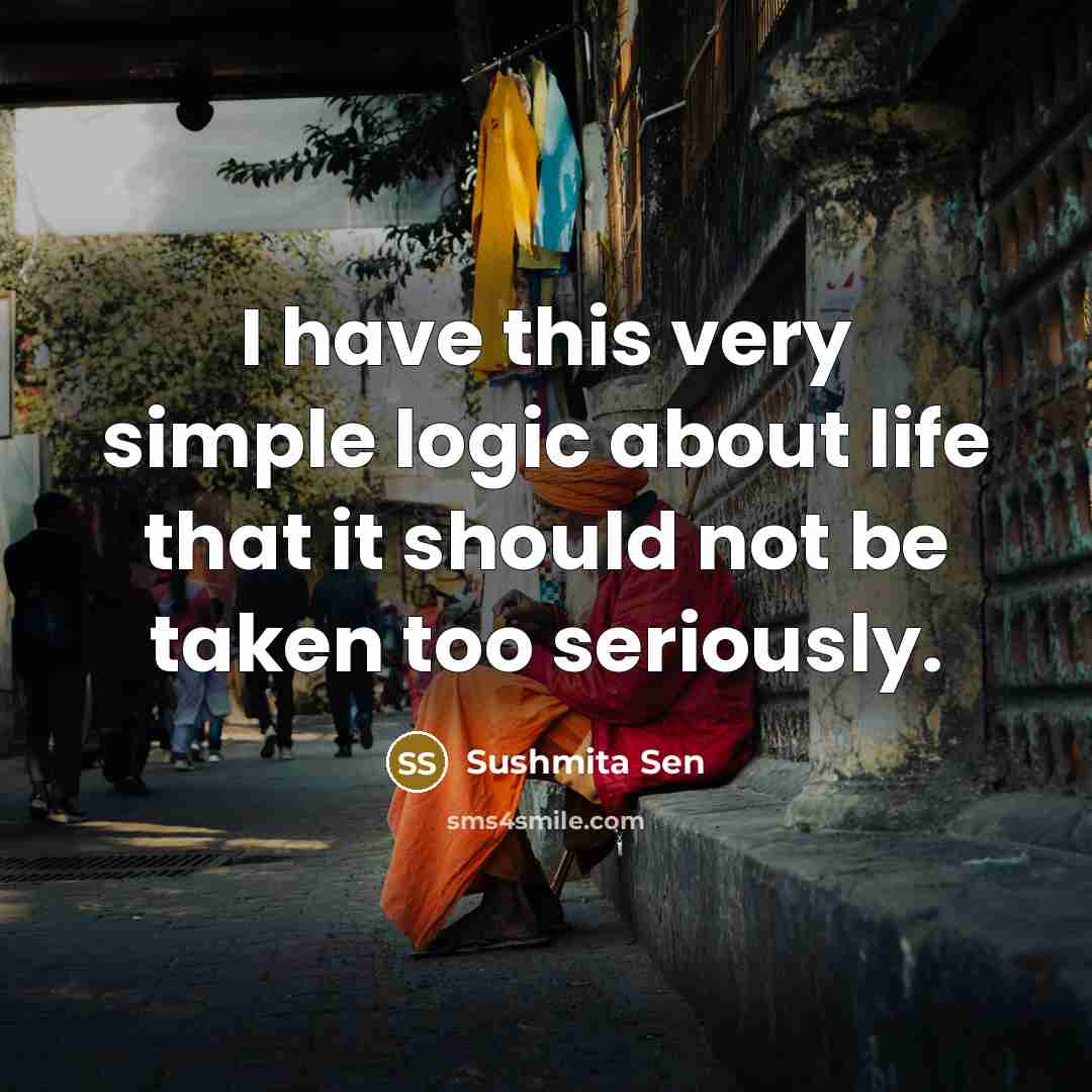 “I have this very simple logic about life that it…” quote by Sushmita Sen