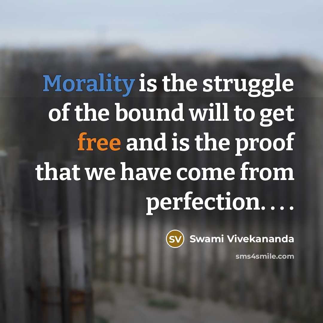 “Morality is the struggle of the bound will to get free and is the proof that we have come from perfection. . . .” quote by Swami Vivekananda