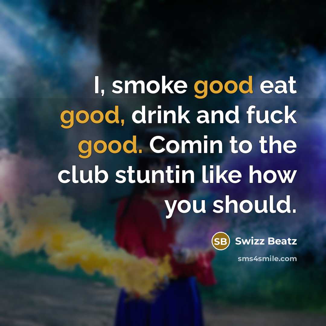 “I, smoke good eat good, drink and fuck good. Comin…” quote by Swizz Beatz