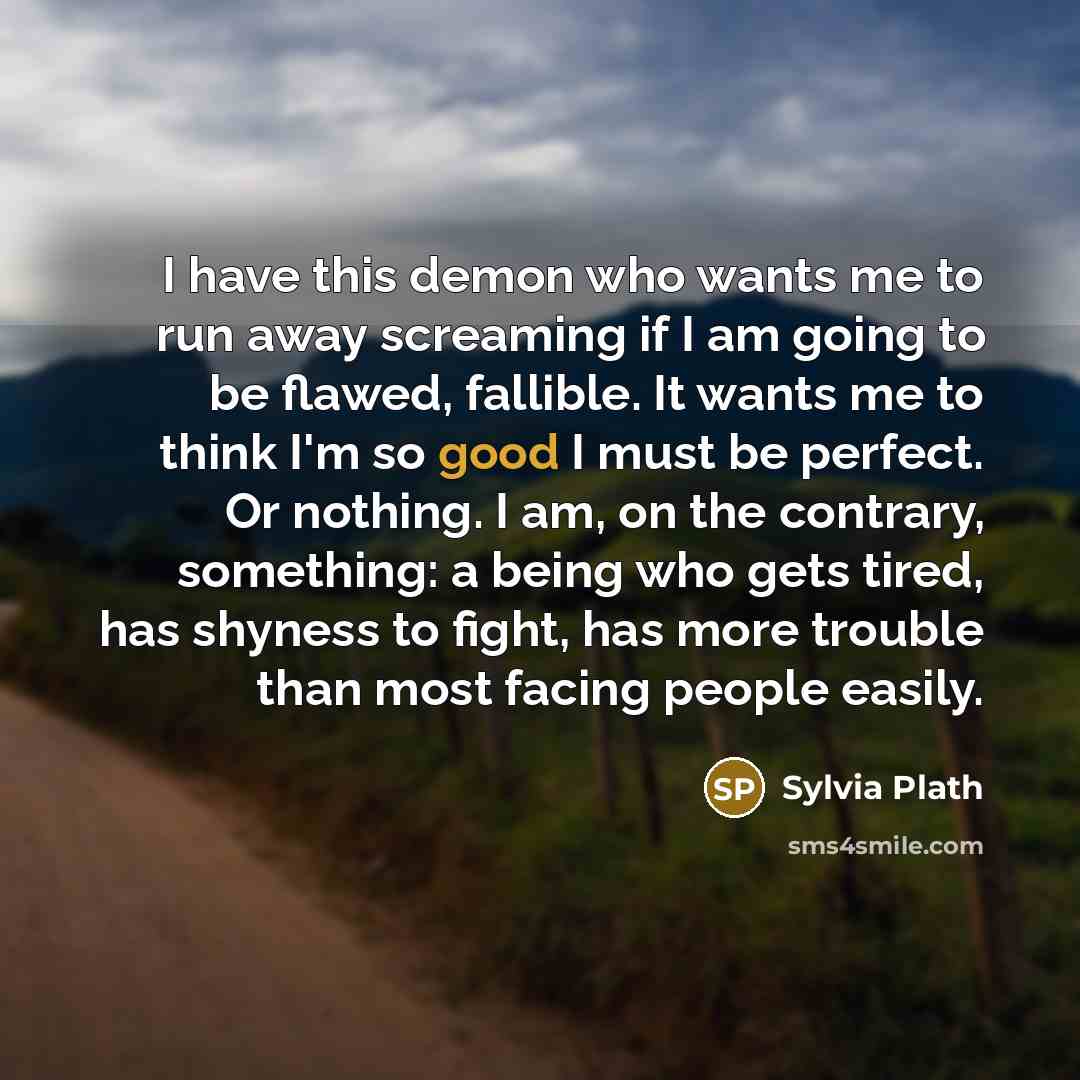“I have this demon who wants me to run away…” quote by Sylvia Plath