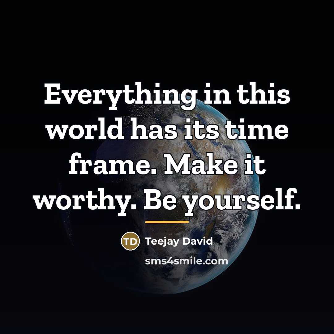“Everything in this world has its time frame. Make it…” quote by Teejay David