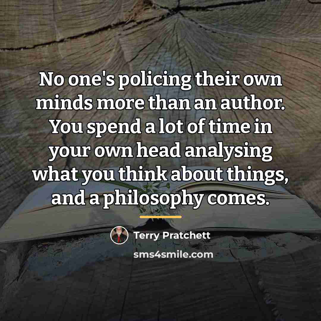 “No one's policing their own minds more than an author.…” quote by Terry Pratchett