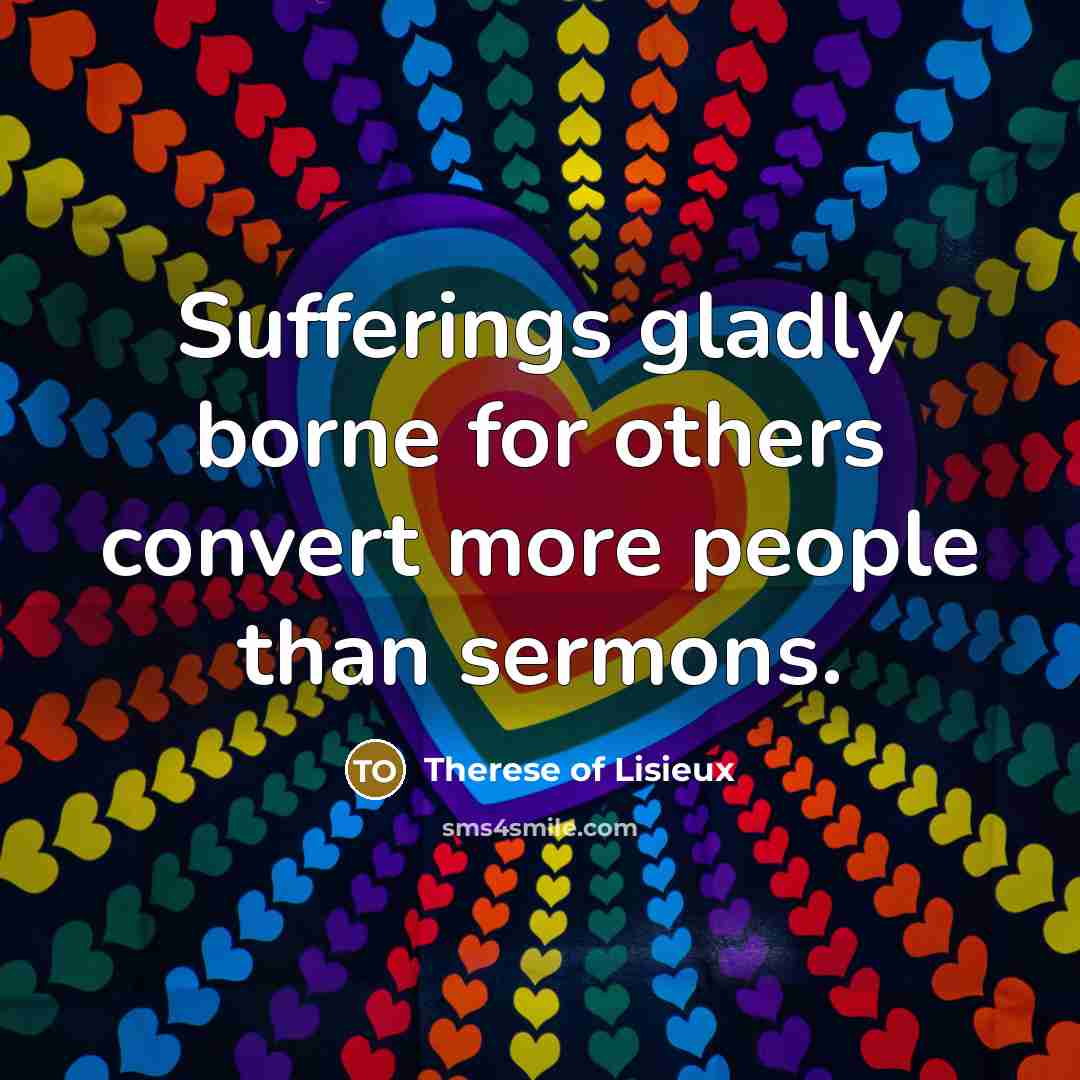 “Sufferings gladly borne for others convert more people than sermons.…” quote by Therese of Lisieux