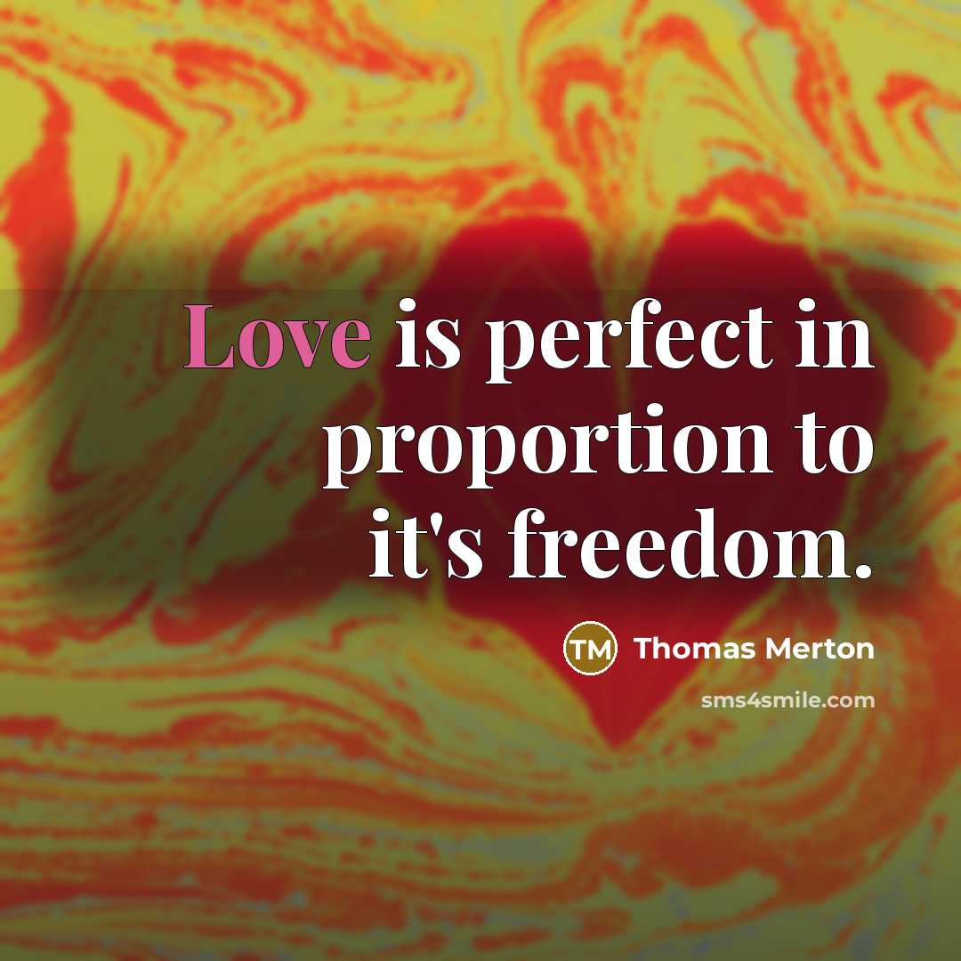 “Love is perfect in proportion to it's freedom.…” quote by Thomas Merton