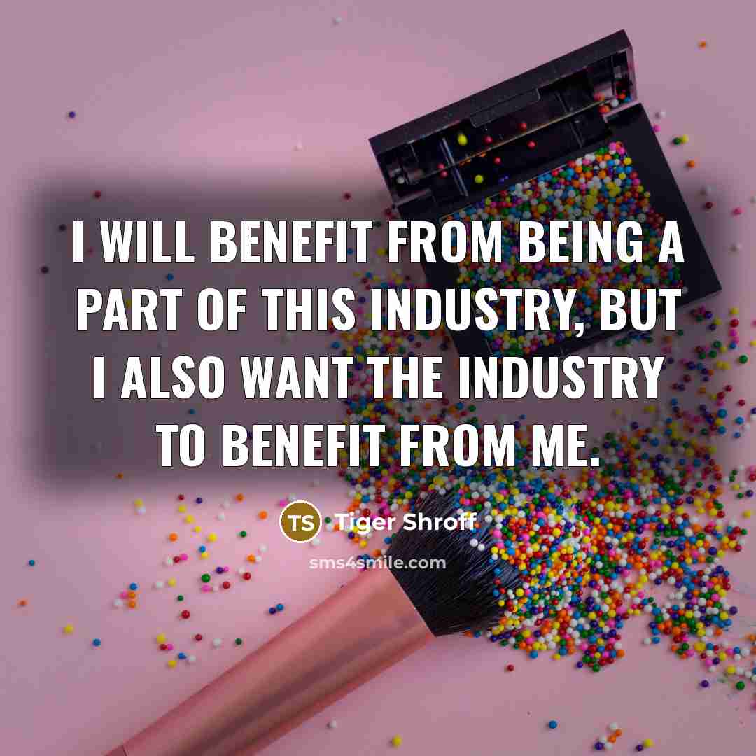 “I will benefit from being a part of this industry,…” quote by Tiger Shroff