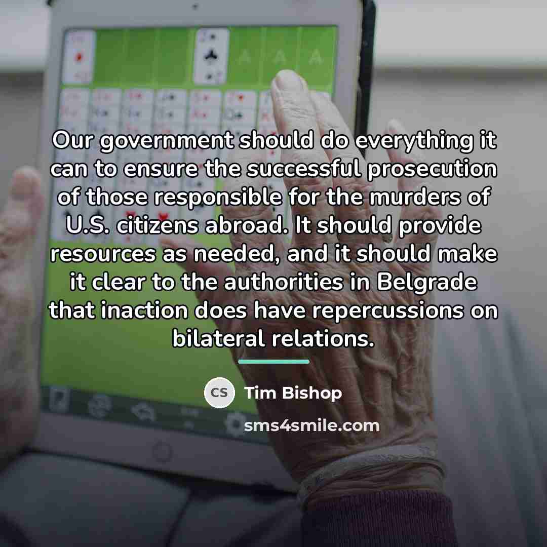 “Our government should do everything it can to ensure the…” quote by Tim Bishop