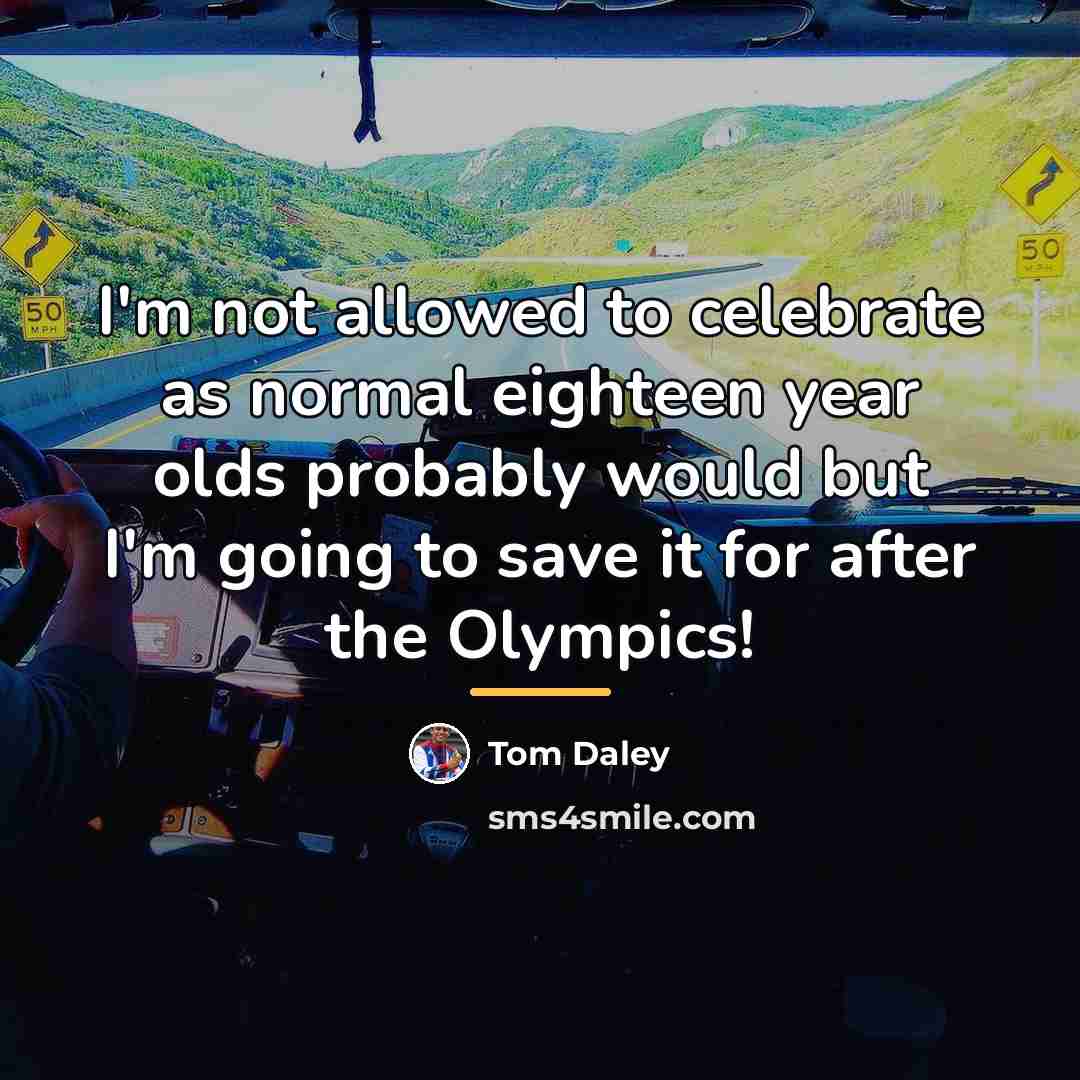 “I'm not allowed to celebrate as normal eighteen year olds…” quote by Tom Daley