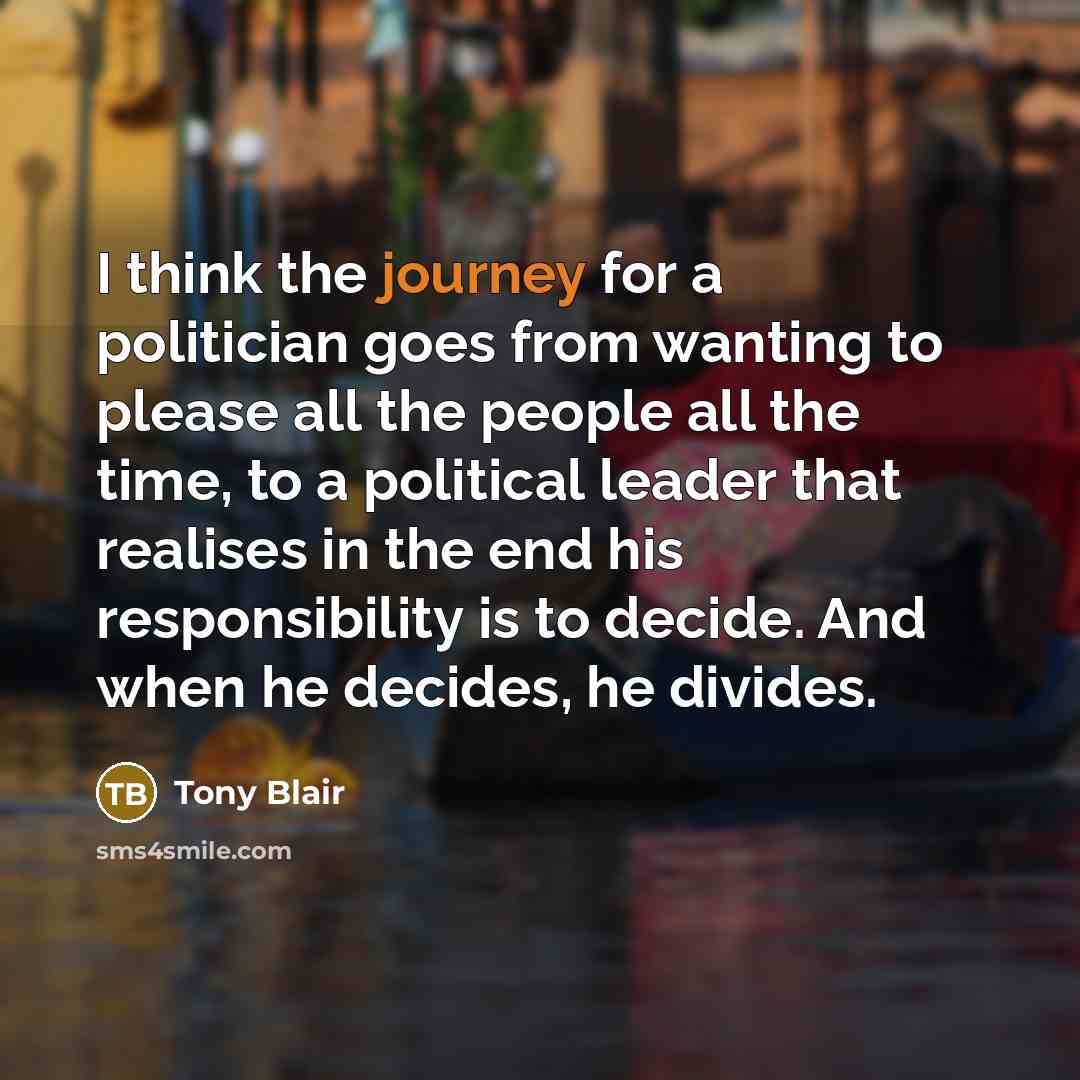 “I think the journey for a politician goes from wanting…” quote by Tony Blair