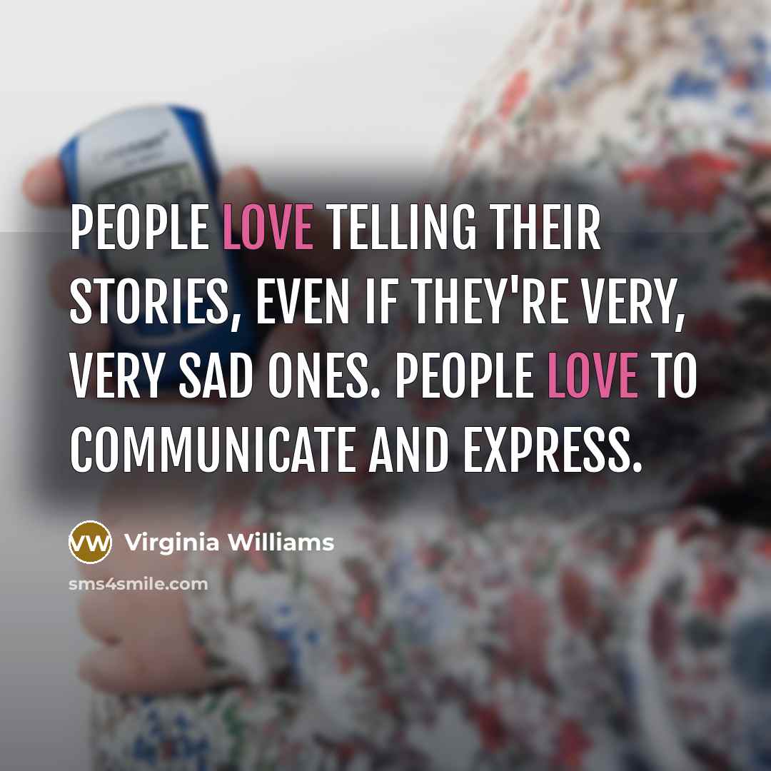 “People love telling their stories, even if they're very, very…” quote by Virginia Williams