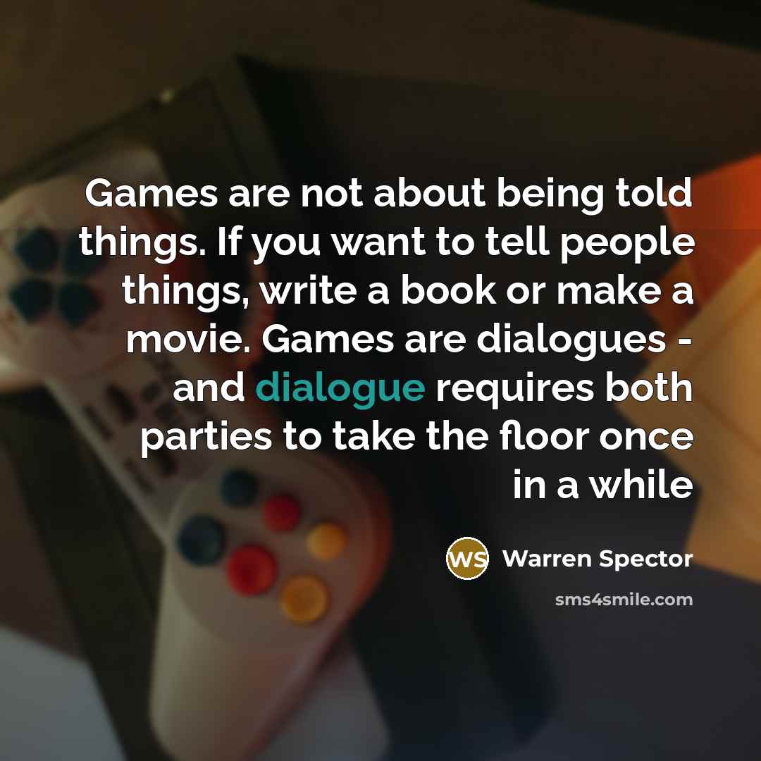 “Games are not about being told things. If you want…” quote by Warren Spector